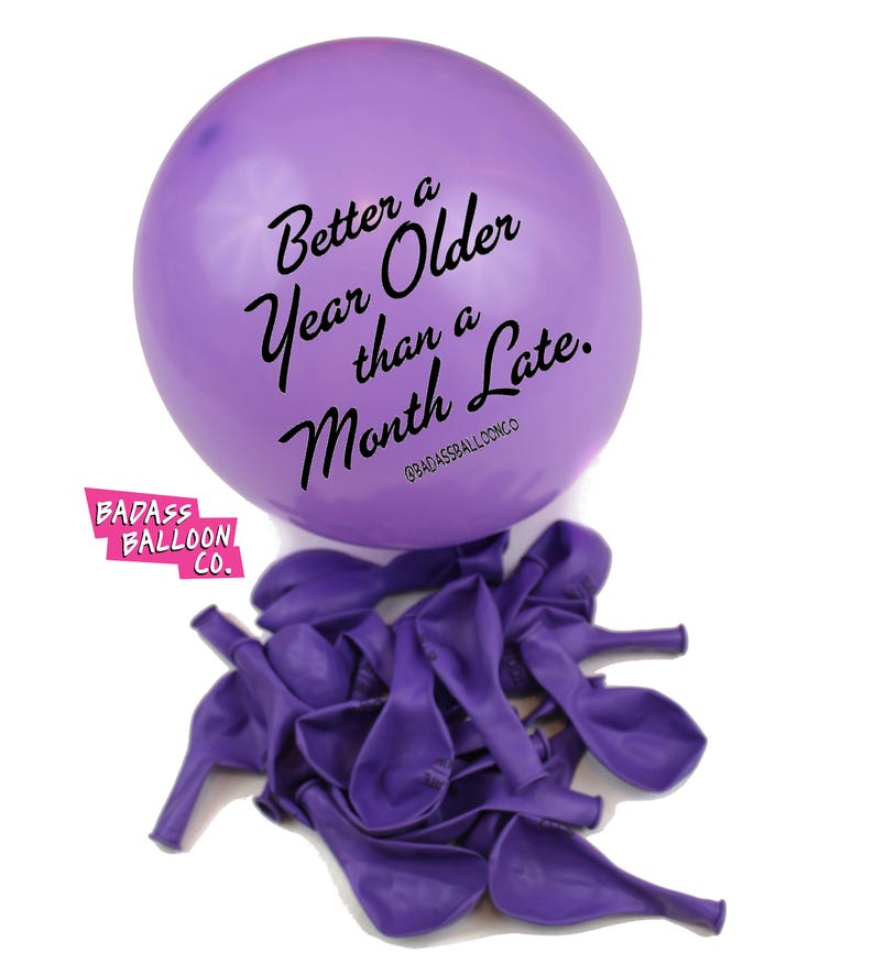 Better a Year Older Than a Month Late & Birthday Balloons. 100% Biodegradable. Offensive Balloons. Badass Balloons. Party Supplies. 