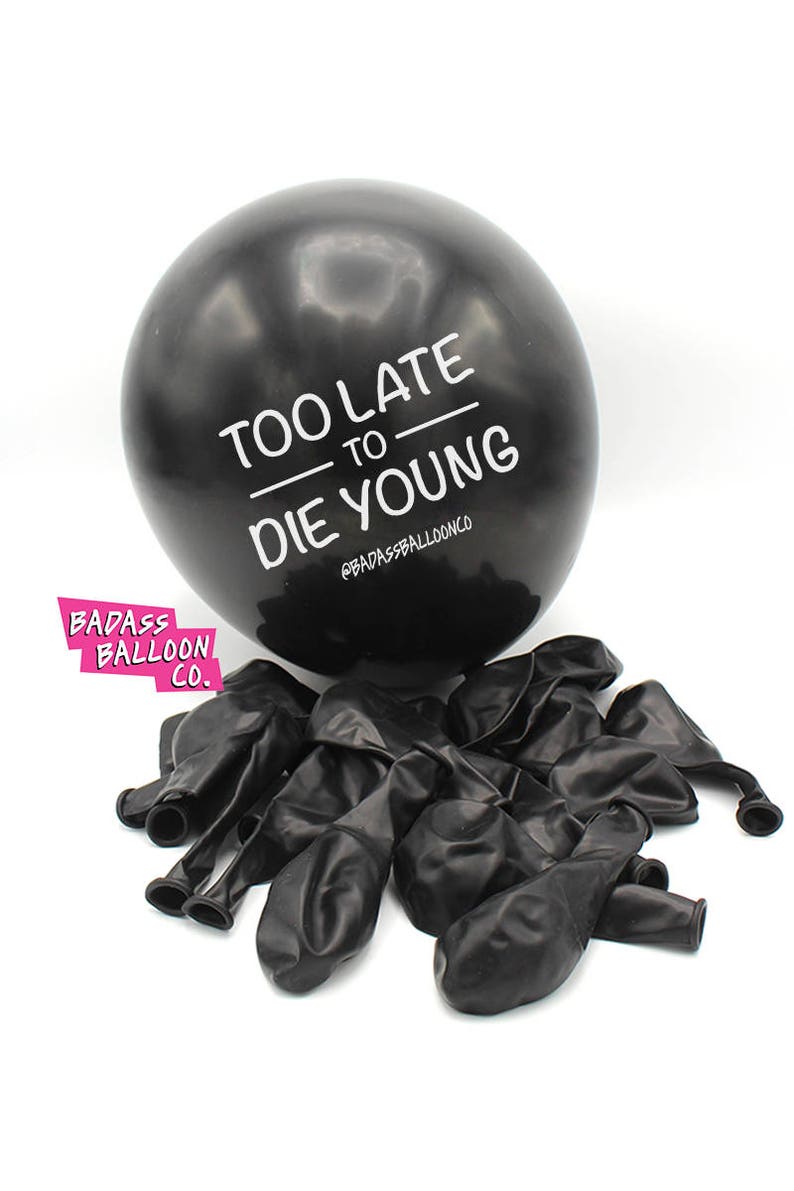 Too Late to Die Young Offensive Birthday Balloons. 100% Biodegradable. Offensive Balloons. Badass Balloons. Party Supplies. 