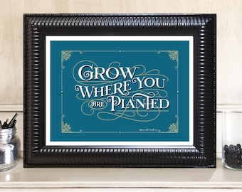 Grow Where you are planted 8x10 Art actual Print