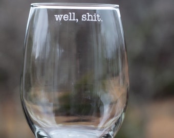 Well, Shit Wine Glass / Funny Wine Glasses / Mothers Day Gift / Gift for Her / Wife Girlfriend