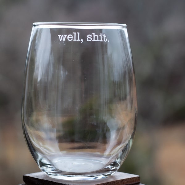 Well, Shit Wine Glass / Funny Wine Glasses / Mothers Day Gift / Gift for Her / Wife Girlfriend