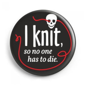 May include: Black and white button with red yarn and a skull. The button says "I knit, so no one has to die."