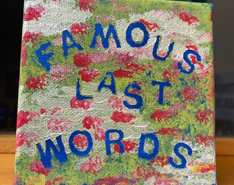 Famous Last Words Acrylic Painting on canvas 4 x 4 "Word Splash Collection