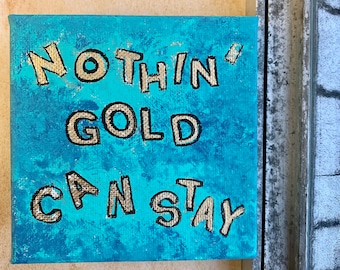 Nothing Gold Can Stay 4 x 4 Acrylic Painting// Wall Hanging//Word art//Abstract Art