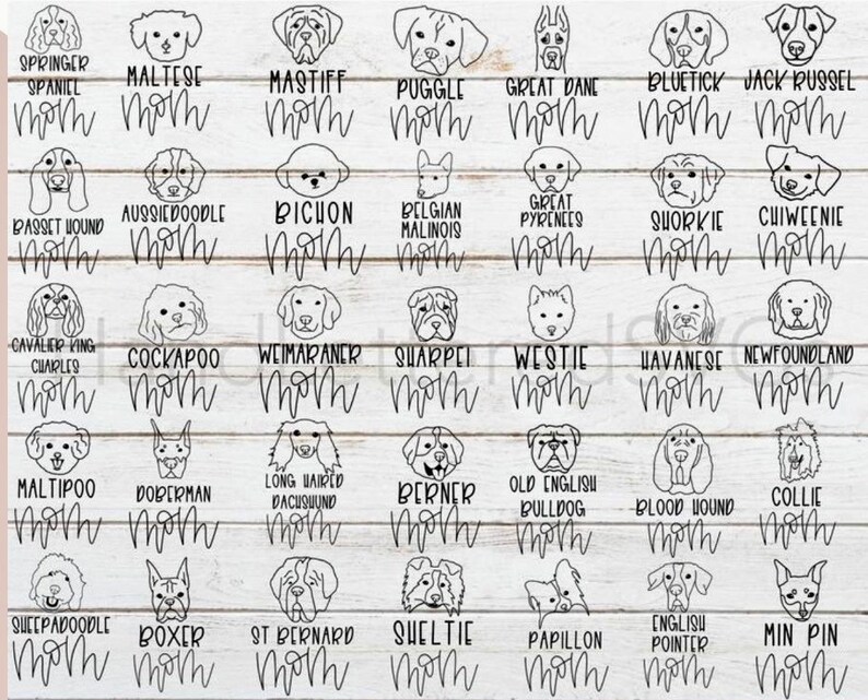 May include: Black and white illustrations of various dog breeds with the word "mom" written underneath each dog. The dog breeds include Springer Spaniel, Maltese, Mastiff, Puggle, Great Dane, Bluetick, Jack Russel, Basset Hound, Aussie Doodle, Bichon, Belgian Malinois, Great Pyrenees, Schorkie, Chiweenie, Cavalier King Charles, Cockapoo, Weimaraner, Sharpei, Westie, Havanese, Newfoundland, Maltipoo, Doberman, Long Haired Dachshund, Berner, Old English Bulldog, Bloodhound, Collie, Sheepadoodle, Boxer, St Bernard, Sheltie, Papillon, English Pointer, and Min Pin.