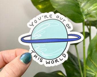 Planet Sticker - You're Out of This World - Encouraging Sticker, Encouragement Gift, Sticker, Quote Sticker, Waterproof Vinyl Laptop Decal