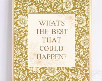 Gold Foil Print – William Morris Floral Art, Uplifting Quote What's the Best That Could Happen?