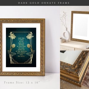 May include: Dark gold ornate frame with a decorative border. The framed artwork features a teal background with gold lotus flower illustrations and the text: "Just like a lotus, we too have the ability to rise from the mud, bloom out of the darkness and radiate into the world." Frame size: 13 x 16 inches.