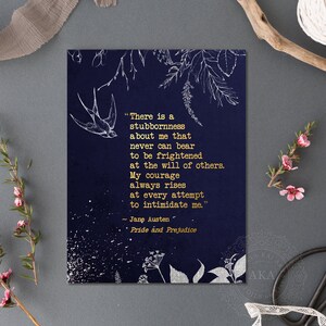 May include: A navy blue printable quote card with gold lettering featuring a quote from Jane Austen's Pride and Prejudice. The quote reads, "There is a stubbornness about me that never can bear to be frightened at the will of others. My courage always rises at every attempt to intimidate me."