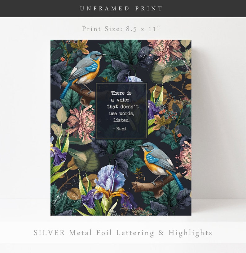 May include: An 8.5 x 11 inch print with a floral design featuring blue and yellow birds, a quote by Rumi that reads "There is a voice that doesn't use words, listen." and silver foil lettering and highlights.