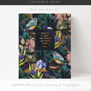 May include: An 8.5 x 11 inch print with a dark background featuring a floral pattern with birds and a quote by Rumi that reads "There is a voice that doesn't use words, listen. - Rumi". The print has copper foil lettering and highlights.