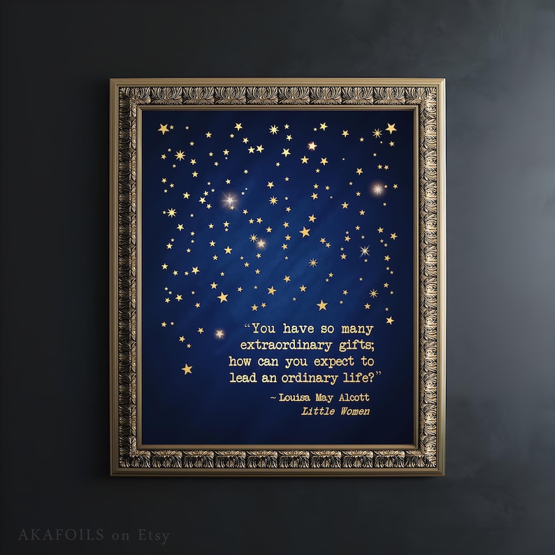 May include: A framed print with a blue background and gold stars. The print features a quote from Louisa May Alcott's "Little Women": "You have so many extraordinary gifts; how can you expect to lead an ordinary life?"
