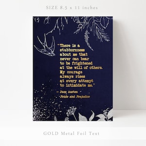 May include: A navy blue print with a gold foil quote from Jane Austen's Pride and Prejudice. The quote reads, "There is a stubbornness about me that never can bear to be frightened at the will of others. My courage always rises at every attempt to intimidate me." The print is 8.5 inches by 11 inches.