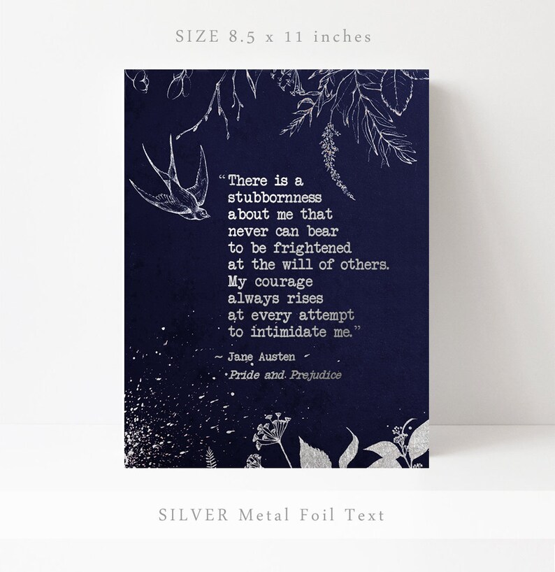 May include: A navy blue print with silver foil text featuring a quote from Jane Austen's "Pride and Prejudice": "There is a stubbornness about me that never can bear to be frightened at the will of others. My courage always rises at every attempt to intimidate me."