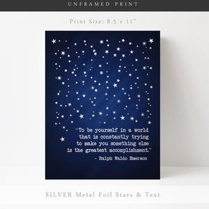 May include: A blue background with silver foil stars and the quote "To be yourself in a world that is constantly trying to make you something else is the greatest accomplishment." - Ralph Waldo Emerson. The print size is 8.5 x 11 inches.