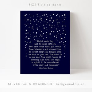 May include: A navy blue printable art print with silver foil stars and a quote by Ralph Waldo Emerson: "Finish each day and be done with it. You have done what you could. Some blunders and absurdities no doubt crept in; forget them as soon as you can. Tomorrow is a new day. You shall begin it serenely and with too high a spirit to be encumbered with your old nonsense." The print measures 21.6 x 27.9 cm.