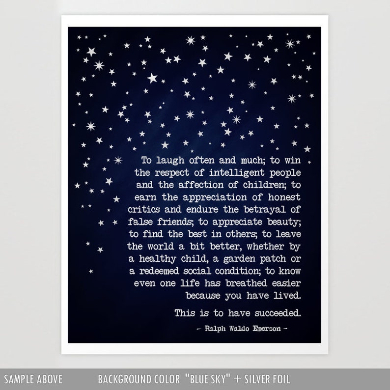 May include: A blue sky background with white stars and a quote by Ralph Waldo Emerson that reads: "To laugh often and much; to win the respect of intelligent people and the affection of children; to earn the appreciation of honest critics and endure the betrayal of false friends; to appreciate beauty; to find the best in others; to leave the world a bit better, whether by a healthy child, a garden patch or a redeemed social condition; to know even one life has breathed easier because you have lived. This is to have succeeded."