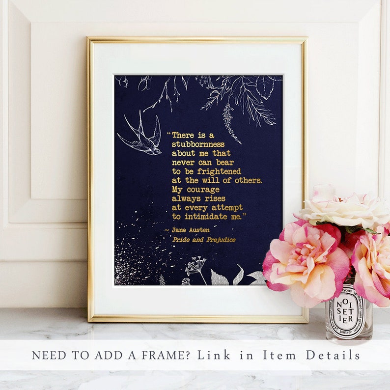 May include: A navy blue printable art print with a gold quote from Jane Austen's Pride and Prejudice. The quote reads, "There is a stubbornness about me that never can bear to be frightened at the will of others. My courage always rises at every attempt to intimidate me."