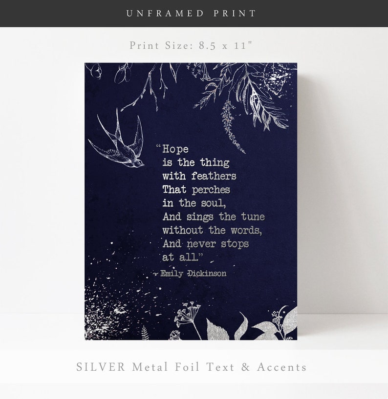 May include: An 8.5 by 11 inch unframed print with a navy blue background and silver foil text. The print features a quote by Emily Dickinson: "Hope is the thing with feathers That perches in the soul, And sings the tune without the words, And never stops at all."