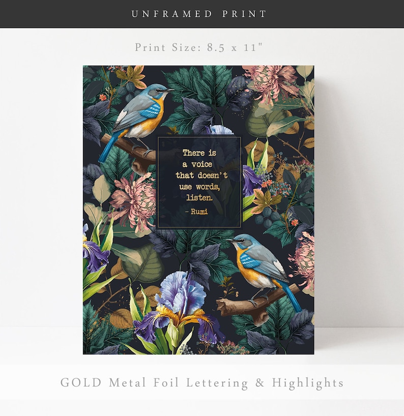 May include: An 8.5 x 11 inch print with a dark background featuring a floral pattern with two blue birds and a quote in gold lettering that reads "There is a voice that doesn't use words, listen. - Rumi"