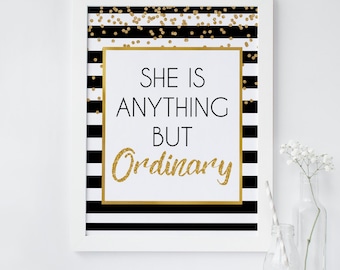She is anything but Ordinary wall art, party sign, printable art, Black, Stripes, chic, floral, gold, office, kate quote, Party printables