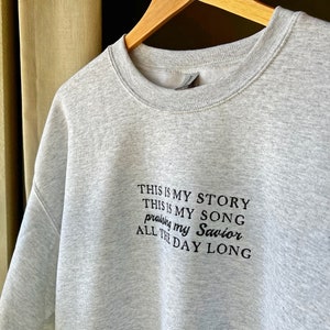 This is My Story This is my Song sweatshirt | hymn shirt Christian sweatshirt embroidered Christian tee Bible verse shirt Jesus crewneck