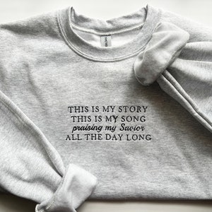 This is My Story This is my Song sweatshirt | hymn shirt Christian sweatshirt embroidered Christian tee Bible verse shirt Jesus crewneck