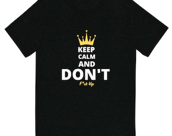 Keep Calm And Don't F*ck Up Unisex Shirt