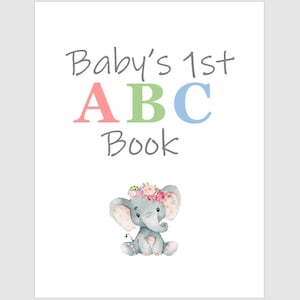 May include: A white book cover with the text "Baby's 1st ABC Book" in black. The letters A, B, and C are in pink, green, and blue respectively. An illustration of a gray elephant with pink flowers on its head is in the bottom center of the cover.