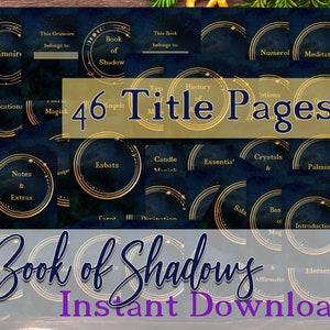 May include: A digital printable set of 46 title pages for a Book of Shadows. The pages feature a dark blue background with gold celestial designs and text. The text includes titles such as "Grimoire", "Invocations", "Notes & Extras", "Esbats", "Candle Magic", "Essentia", "Crystals &", "Palmistry", "Tarot", "Divination", "Sabbat", "Bas of Mag", "Introduction", "Elements", and "Affirmations".