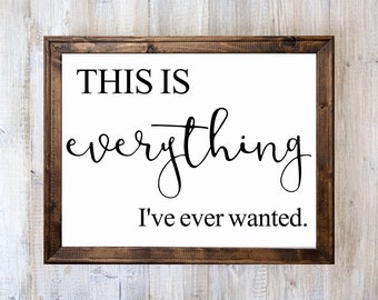 This is Everything I've Ever Wanted Framed Sign | Birthday Gift | Anniversary Gift | Mother's Day Gift | Father's Day Gift