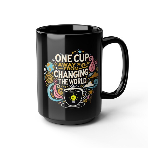 One Cup Away From Changing the World -  Black Mug, Motivational Coffee Cup for Adults