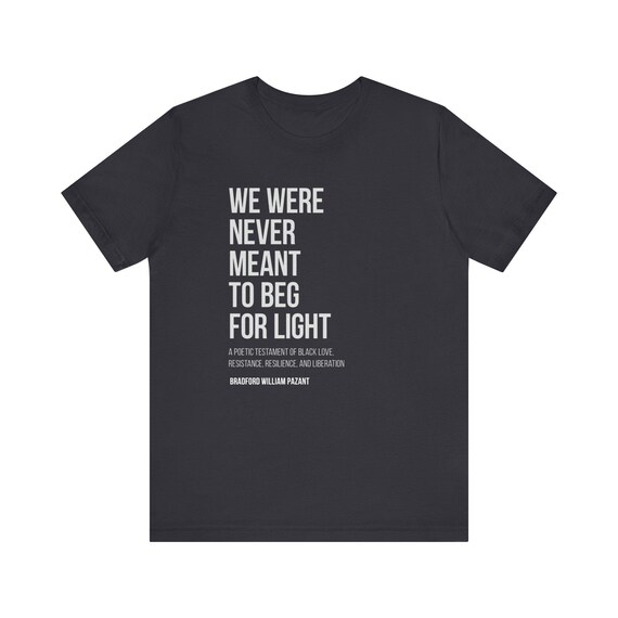 We Were Never Meant To Beg For Light (#4) - Unisex Jersey Short Sleeve Tee