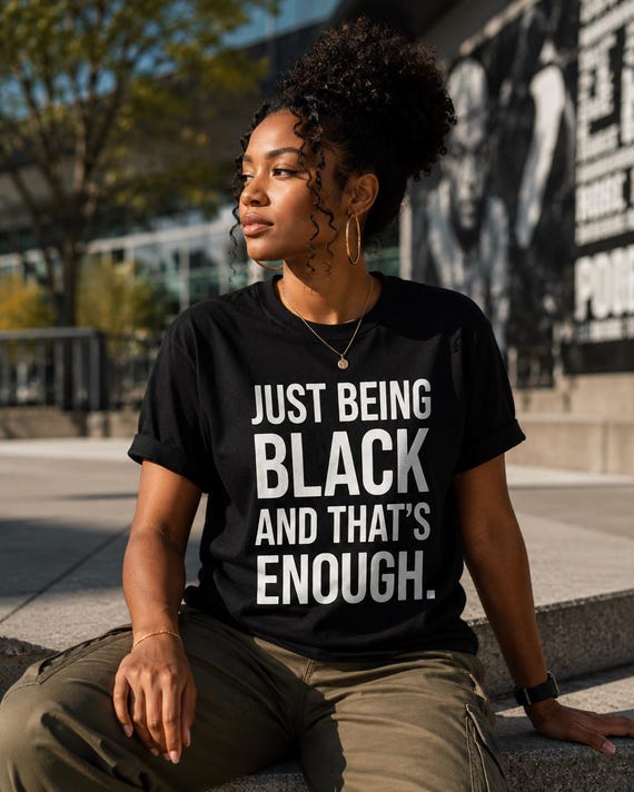 Just Being Black and That's Enough T-Shirt |