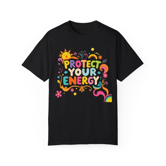 Protect Your Energy  -  T-Shirt, Inspirational Tee, Unisex Graphic Tee, Gift for Friends, Motivational Apparel,