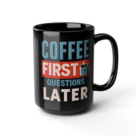 Coffee First, Questions Later  -  Black Mug, Motivational Coffee Cup for Adults