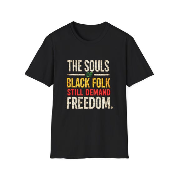 The Souls of Black Folk Still Demand Freedom T-Shirt | Civil Rights Statement Tee