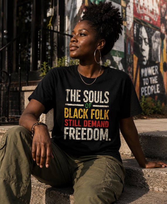 The Souls of Black Folk Still Demand Freedom T-Shirt | Civil Rights Statement Tee