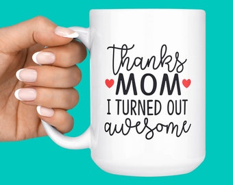 Thanks Mom I Turned Out Awesome Mug - Funny Mom Mug - Gift For Mom From Daughter - Mom Gift