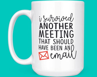 I Survived Another Meeting That Should Have Been An E-mail - Funny Coworker Gift - Office Mug - Funny Work Mugs