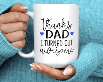 Thanks Dad I Turned Out Awesome Mug - Funny Dad Mug - Gift For Dad From Daughter - Mom Gift