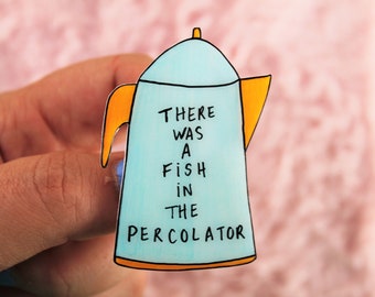 Broche « There was a fish in the percolator » - Idée Cadeau