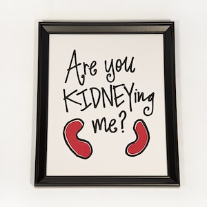 KIDNEYing Me: Art Print, Kidney Donor Gift, Kidney Transplant, Kidney Cancer, Kidney Awareness Sign