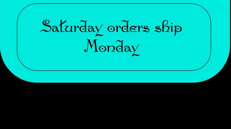 Op de afbeelding: Een turquoise rechthoekige afbeelding met afgeronde hoeken tegen een zwarte achtergrond. De tekst "Saturday orders ship Monday" is geschreven in een decoratief, cursief lettertype. De tekst is zwart.