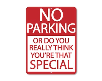 Aluminum Parking Sign - CUSTOM - No Parking / Or Do You Really Think You're That Special - Any Color - 9" x 12 " - Customize Your Design