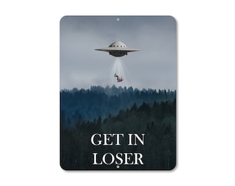 Get In Loser - CUSTOM - UFO Spaceship / Alien Abduction - Any Color - 9" x 12 " - Customize Your Design