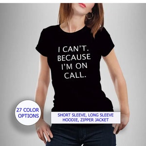 I can&#39;t because I&#39;m on call - Short Sleeve Shirt - Choose Your Color!