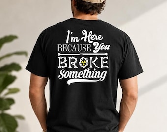 I'm Here Because You Broke Something -  Short Sleeve Shirt - Radiology - Choose Your Color!