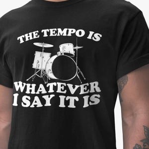 Funny Drummer Shirt, Tempo Is Whatever I Say It Is Tee, Percussion Drum Gift