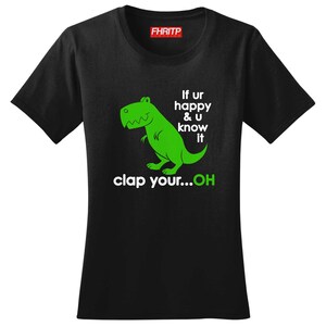Ladies T-Rex Dinosaur If You&#39;re Happy Clap Your...Oh Funny Dino  T shirt Tee Top T-shirt